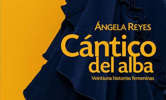 Ángela Reyes: "Cántico del alba", veintiuna historias femeninas (Ediciones Deslinde, Col. Cuento, Madrid, 2019)