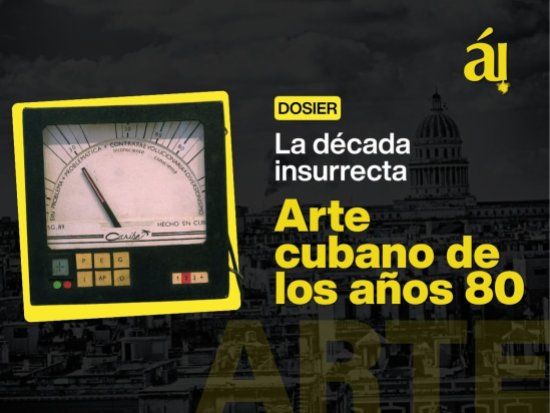 Imagen principal del dosier "La década insurrecta: Arte cubano de los años 80"